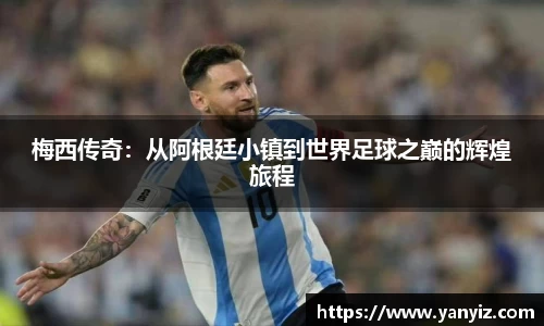 梅西传奇：从阿根廷小镇到世界足球之巅的辉煌旅程